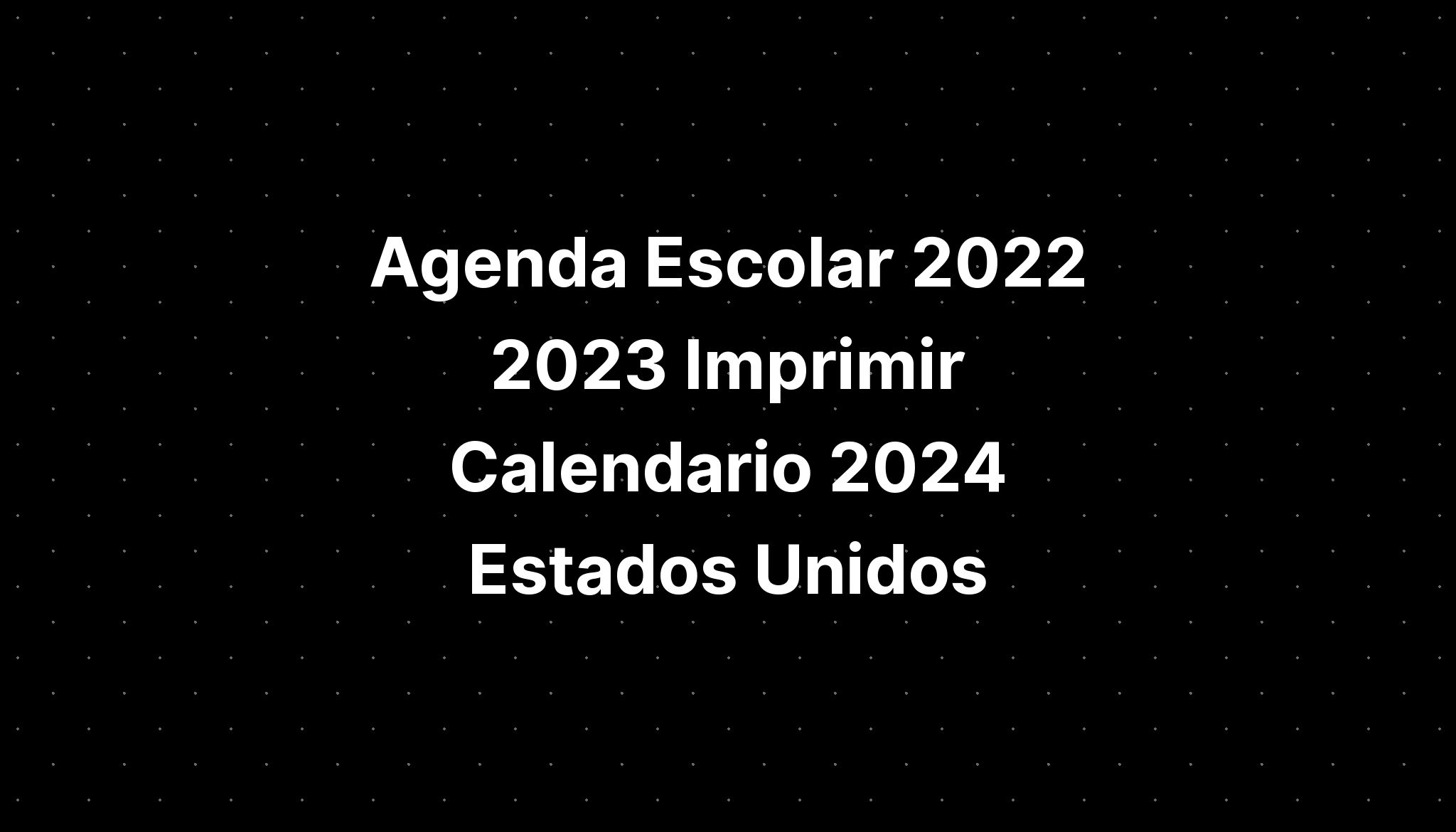 Agenda Escolar 2022 2023 Imprimir Calendario 2024 Estados Unidos IMAGESEE